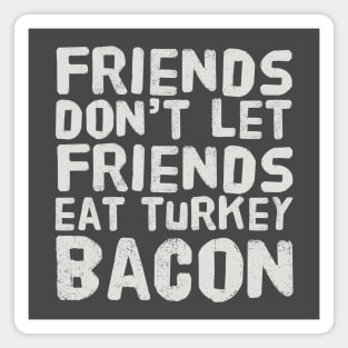 Friends Don't Let Friends Eat Turkey Bacon Magnet